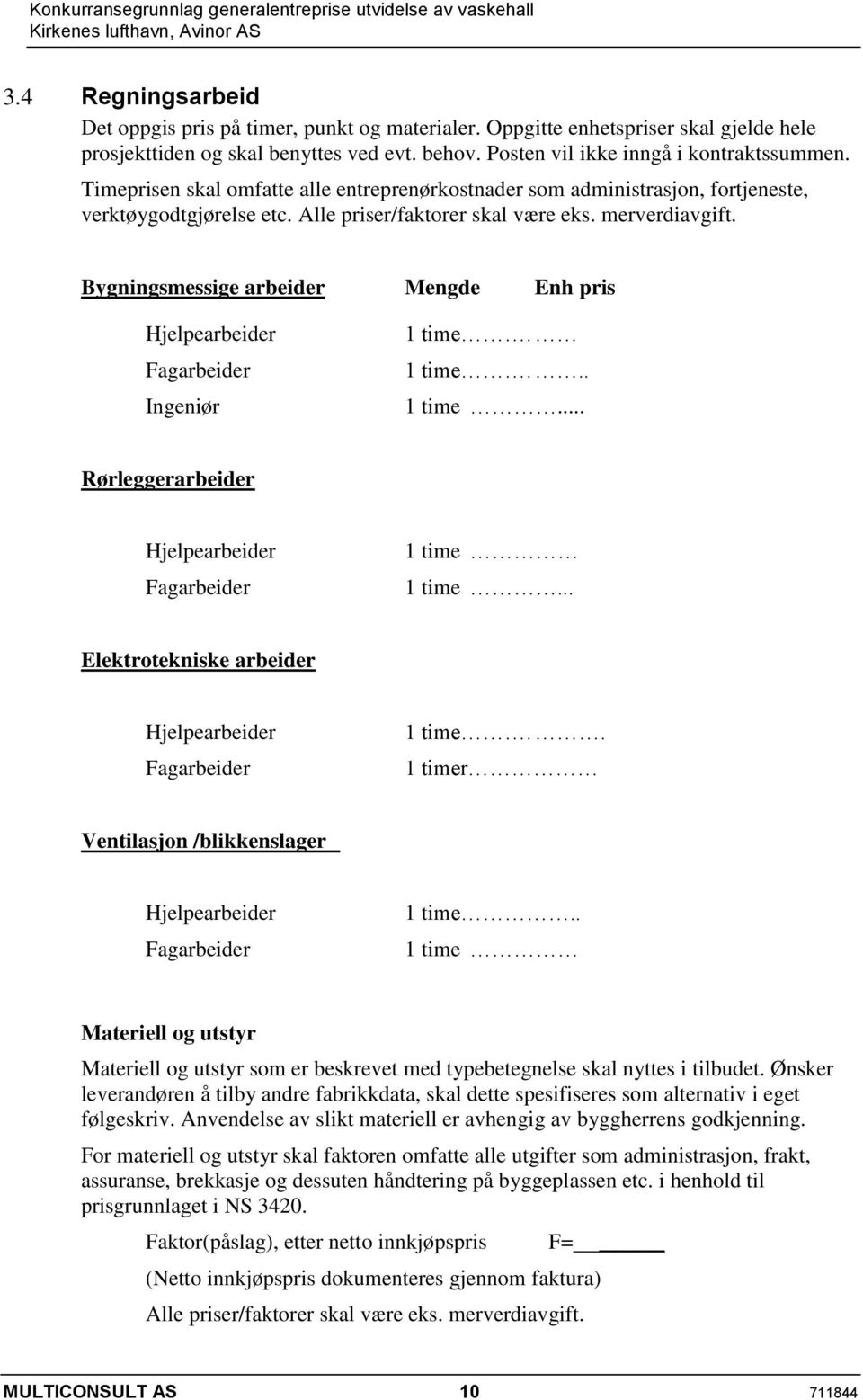 Bygningsmessige arbeider Mengde Enh pris Hjelpearbeider Fagarbeider Ingeniør 1 time. 1 time... 1 time... Rørleggerarbeider Hjelpearbeider Fagarbeider 1 time 1 time.