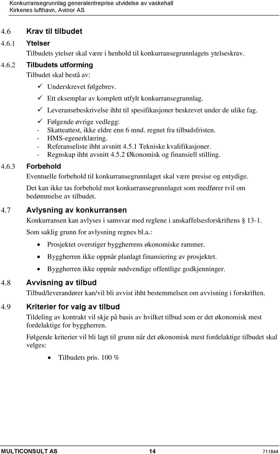 Følgende øvrige vedlegg: - Skatteattest, ikke eldre enn 6 mnd. regnet fra tilbudsfristen. - HMS-egenerklæring. - Referanseliste ihht avsnitt 4.5.1 Tekniske kvalifikasjoner. - Regnskap ihht avsnitt 4.