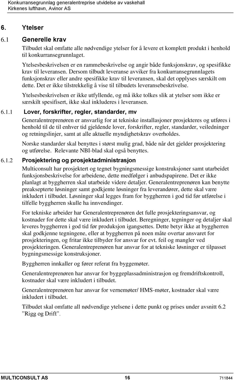 Dersom tilbudt leveranse avviker fra konkurransegrunnlagets funksjonskrav eller andre spesifikke krav til leveransen, skal det opplyses særskilt om dette.