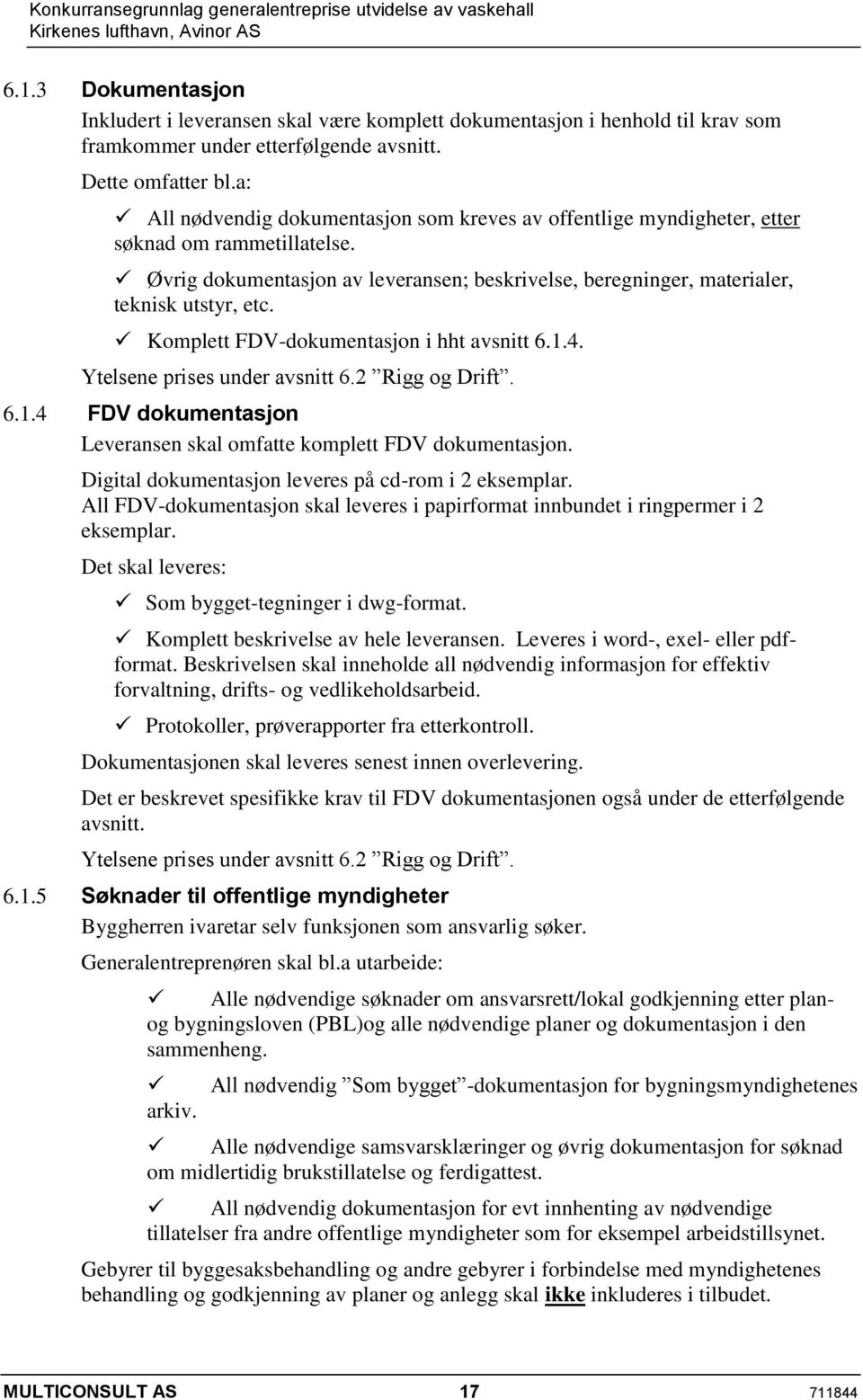 Komplett FDV-dokumentasjon i hht avsnitt 6.1.4. Ytelsene prises under avsnitt 6.2 Rigg og Drift. FDV dokumentasjon Leveransen skal omfatte komplett FDV dokumentasjon.