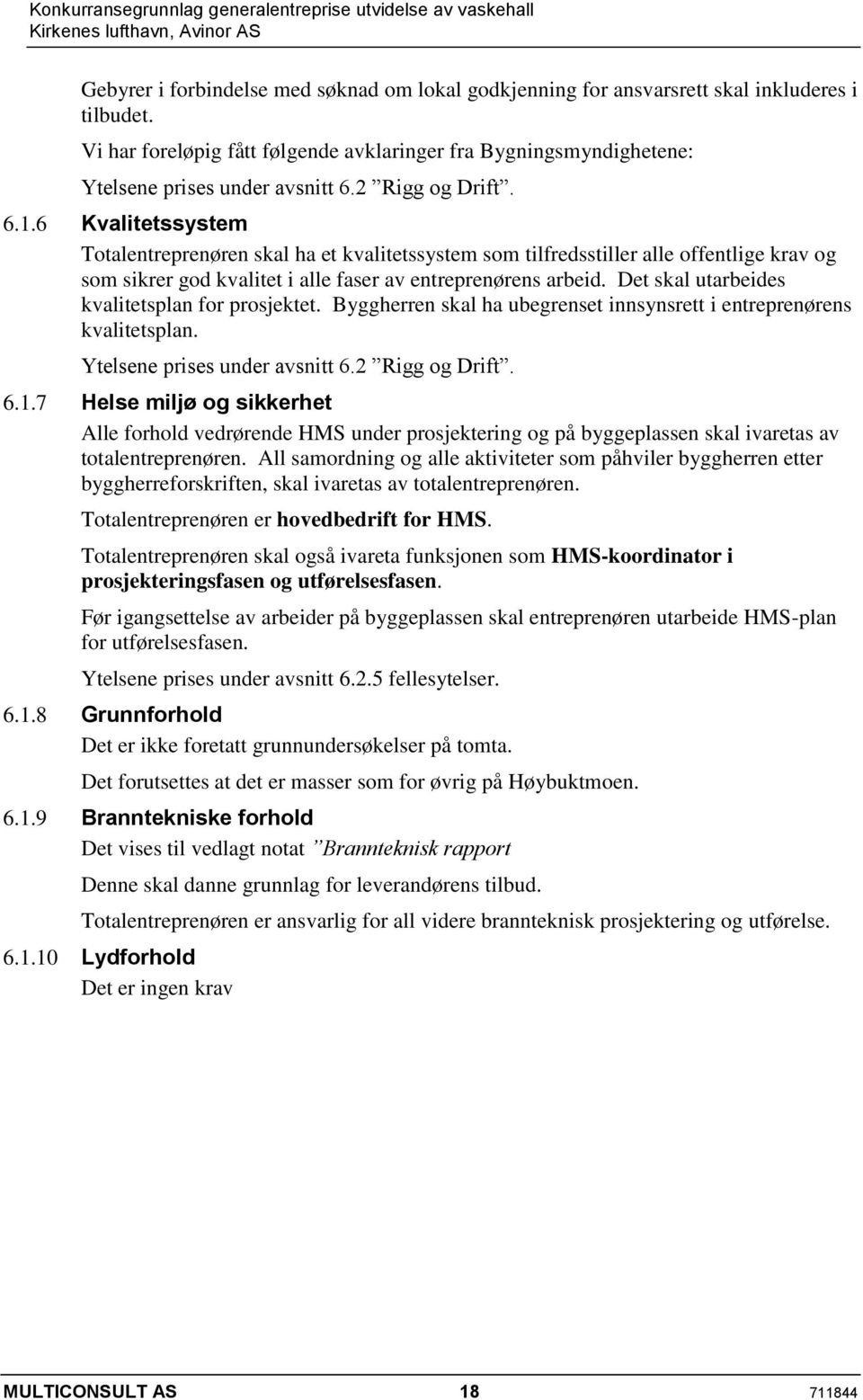 Kvalitetssystem Totalentreprenøren skal ha et kvalitetssystem som tilfredsstiller alle offentlige krav og som sikrer god kvalitet i alle faser av entreprenørens arbeid.