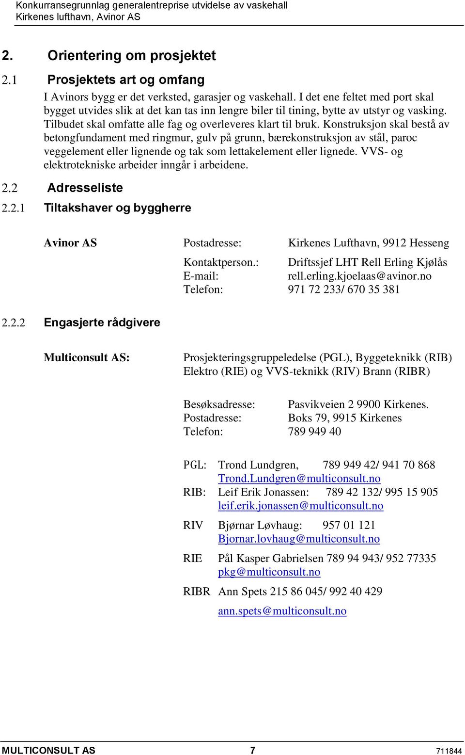 Konstruksjon skal bestå av betongfundament med ringmur, gulv på grunn, bærekonstruksjon av stål, paroc veggelement eller lignende og tak som lettakelement eller lignede.