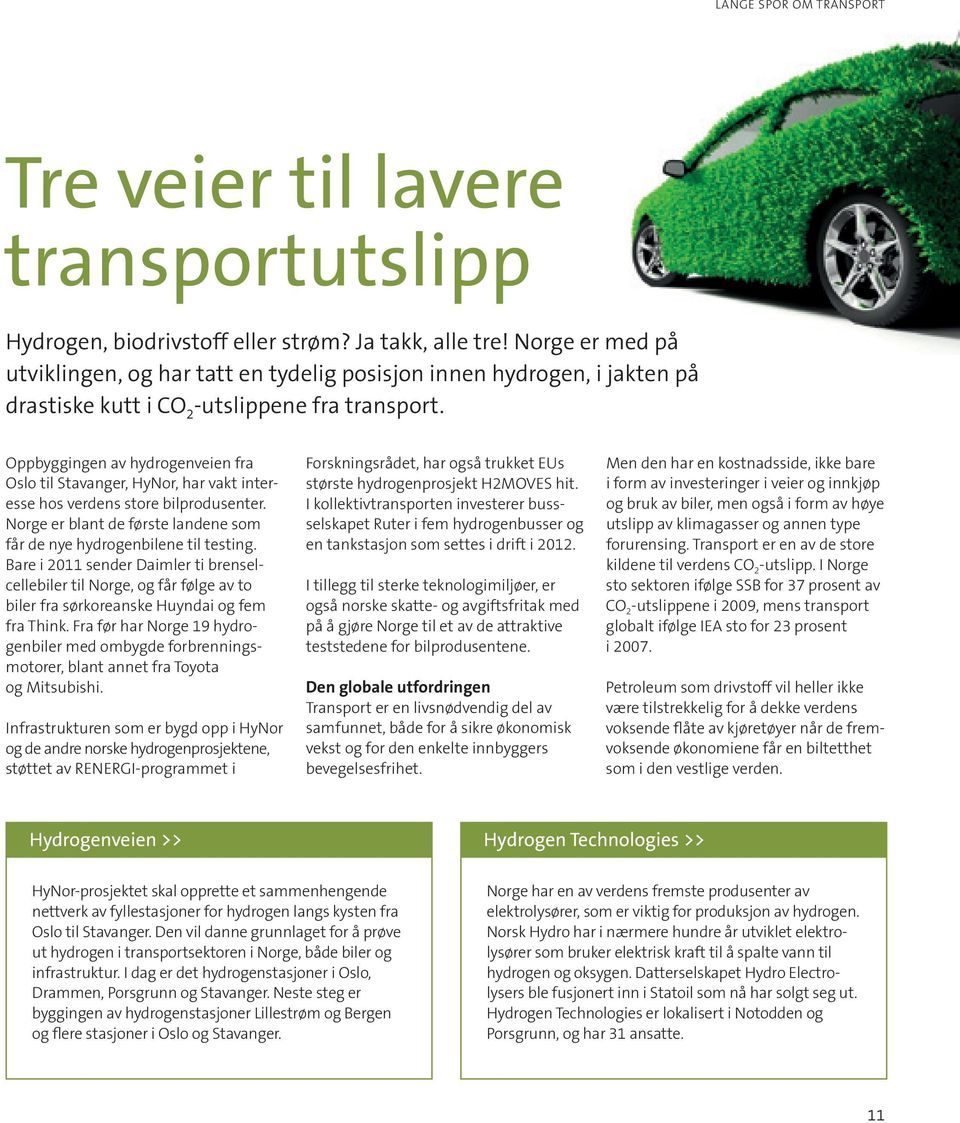 Oppbyggingen av hydrogenveien fra Oslo til Stavanger, HyNor, har vakt interesse hos verdens store bilprodusenter. Norge er blant de første landene som får de nye hydrogenbilene til testing.