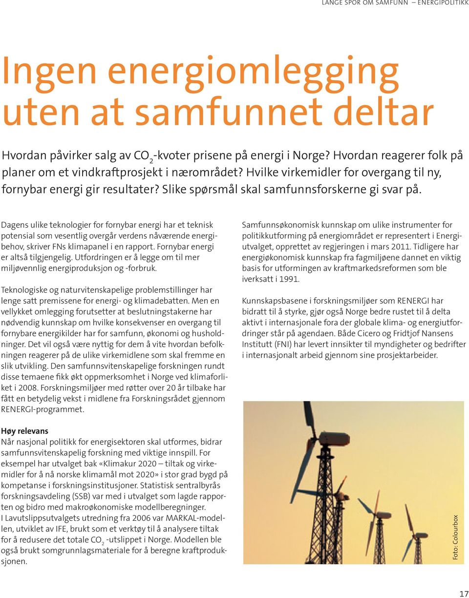 Dagens ulike teknologier for fornybar energi har et teknisk potensial som vesentlig overgår verdens nåværende energibehov, skriver FNs klimapanel i en rapport. Fornybar energi er altså tilgjengelig.