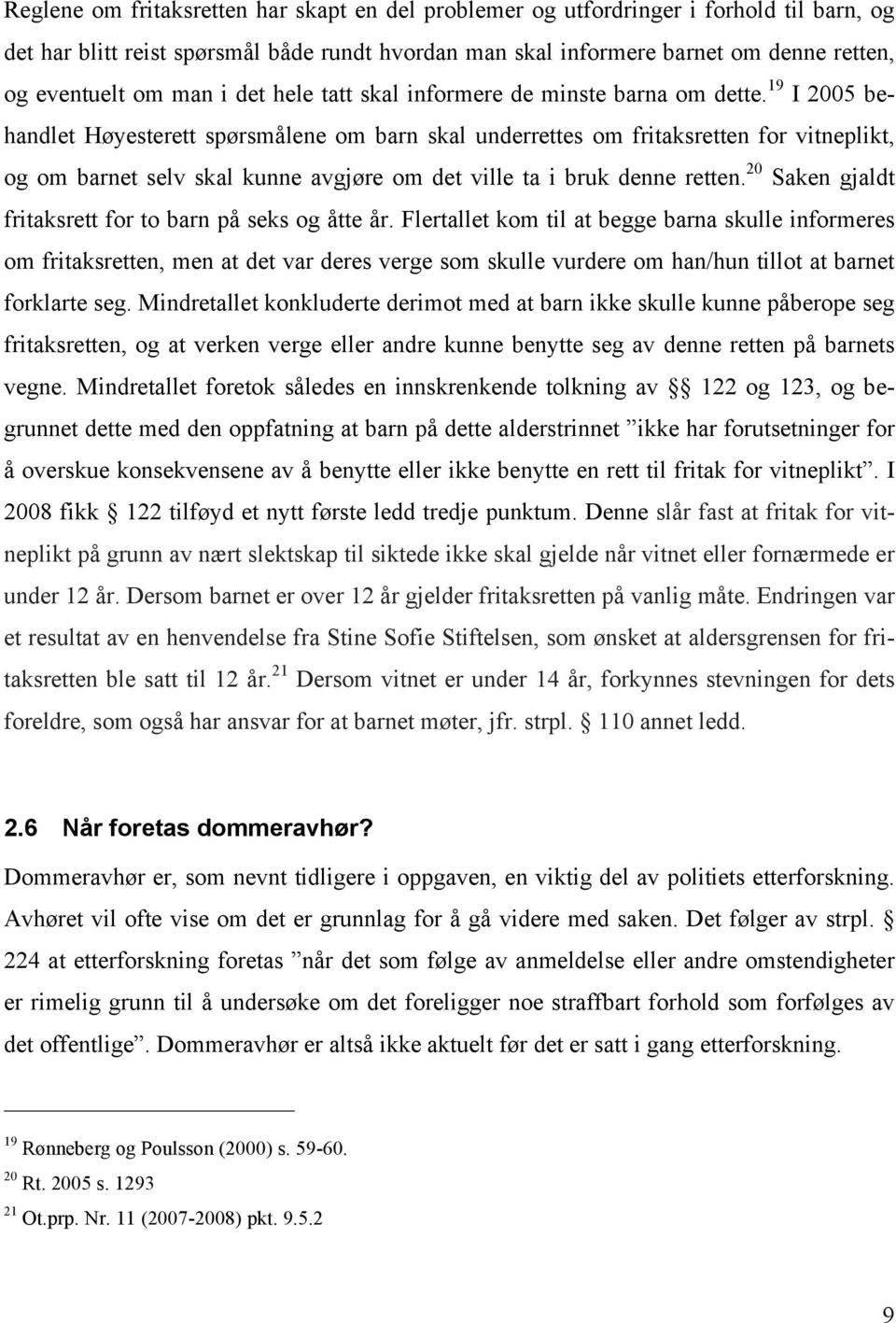 19 I 2005 behandlet Høyesterett spørsmålene om barn skal underrettes om fritaksretten for vitneplikt, og om barnet selv skal kunne avgjøre om det ville ta i bruk denne retten.