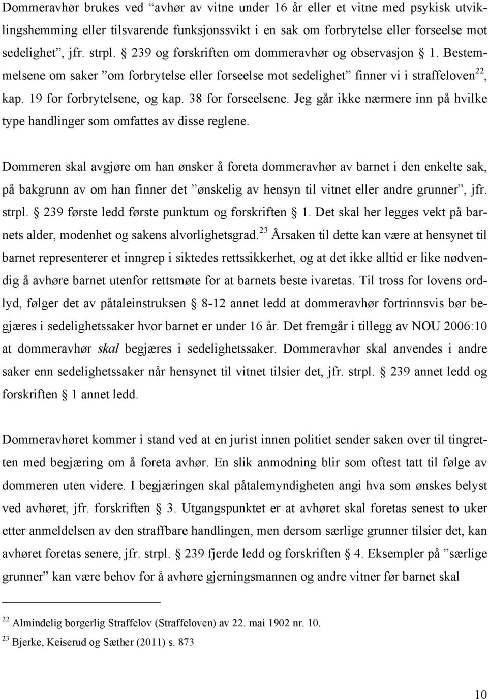 38 for forseelsene. Jeg går ikke nærmere inn på hvilke type handlinger som omfattes av disse reglene.