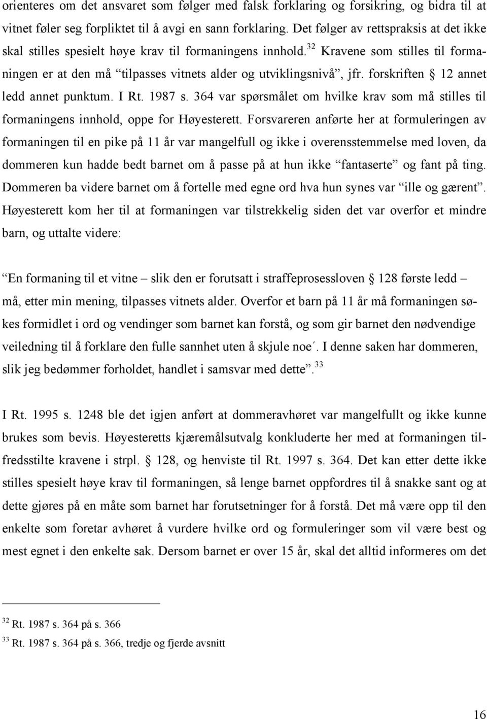 forskriften 12 annet ledd annet punktum. I Rt. 1987 s. 364 var spørsmålet om hvilke krav som må stilles til formaningens innhold, oppe for Høyesterett.