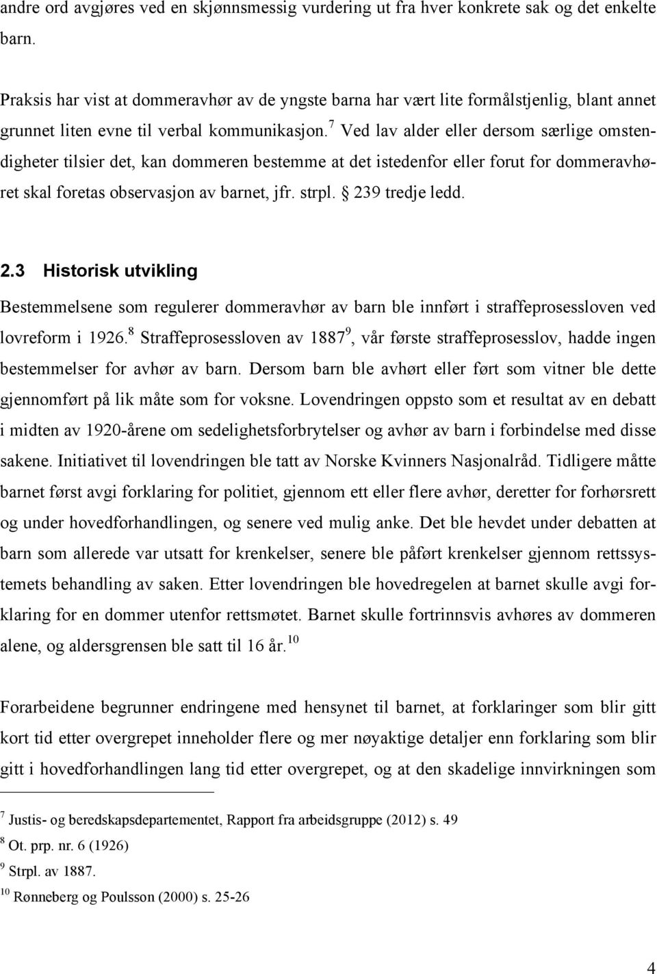 7 Ved lav alder eller dersom særlige omstendigheter tilsier det, kan dommeren bestemme at det istedenfor eller forut for dommeravhøret skal foretas observasjon av barnet, jfr. strpl. 239 tredje ledd.