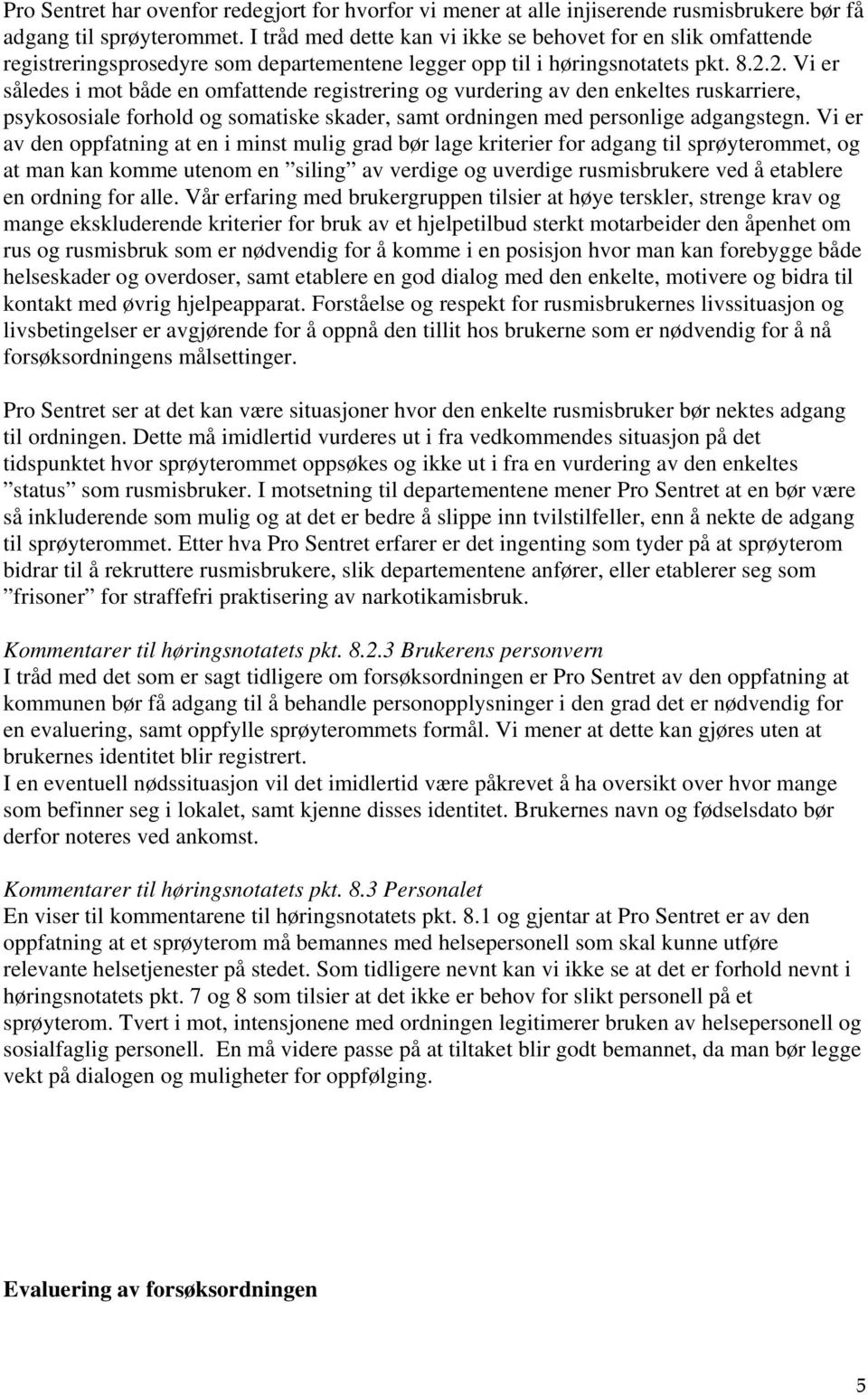 2. Vi er således i mot både en omfattende registrering og vurdering av den enkeltes ruskarriere, psykososiale forhold og somatiske skader, samt ordningen med personlige adgangstegn.