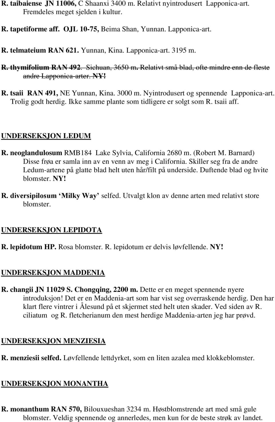 Nyintrodusert og spennende Lapponica-art. Trolig godt herdig. Ikke samme plante som tidligere er solgt som R. tsaii aff. UNDERSEKSJON LEDUM R. neoglandulosum RMB184 Lake Sylvia, California 2680 m.