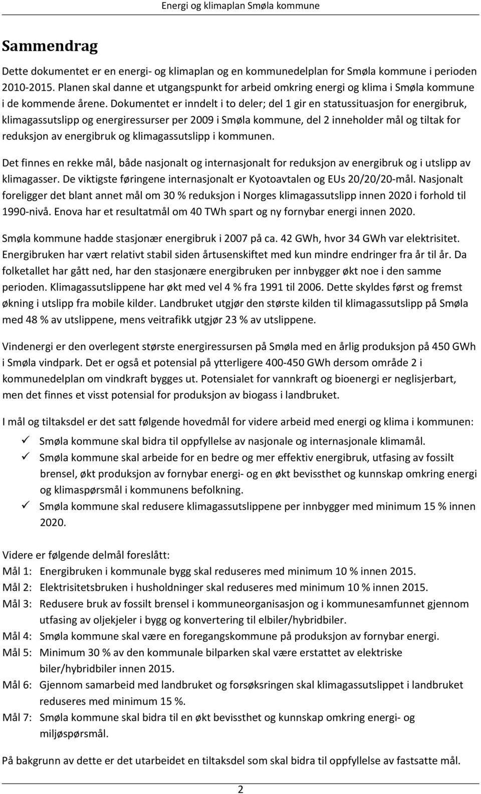 Dokumentet er inndelt i to deler; del 1 gir en statussituasjon for energibruk, klimagassutslipp og energiressurser per 2009 i Smøla kommune, del 2 inneholder mål og tiltak for reduksjon av energibruk