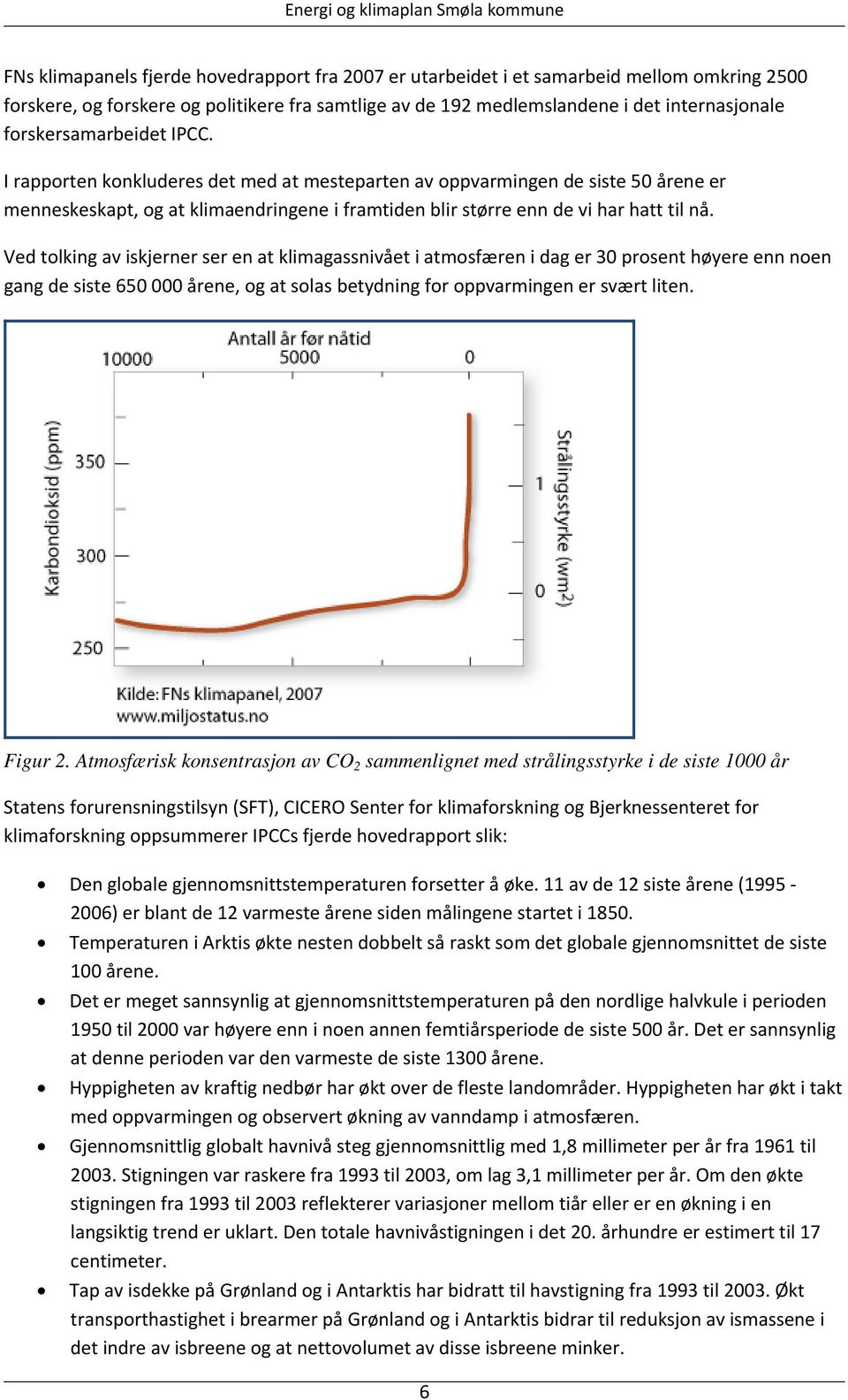 Ved tolking av iskjerner ser en at klimagassnivået i atmosfæren i dag er 30 prosent høyere enn noen gang de siste 650 000 årene, og at solas betydning for oppvarmingen er svært liten. Figur 2.