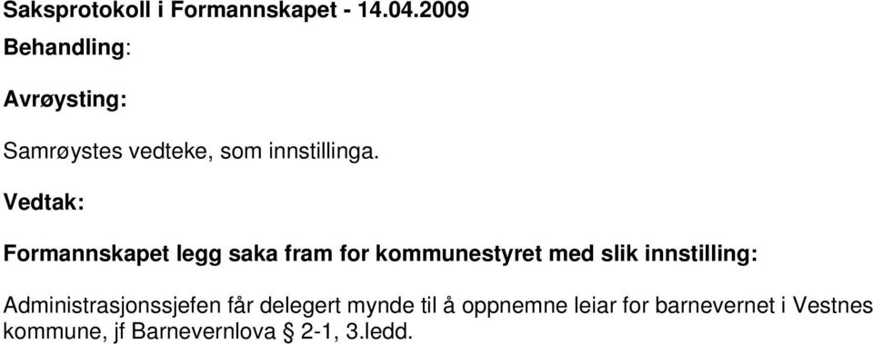 Vedtak: Formannskapet legg saka fram for kommunestyret med slik innstilling: