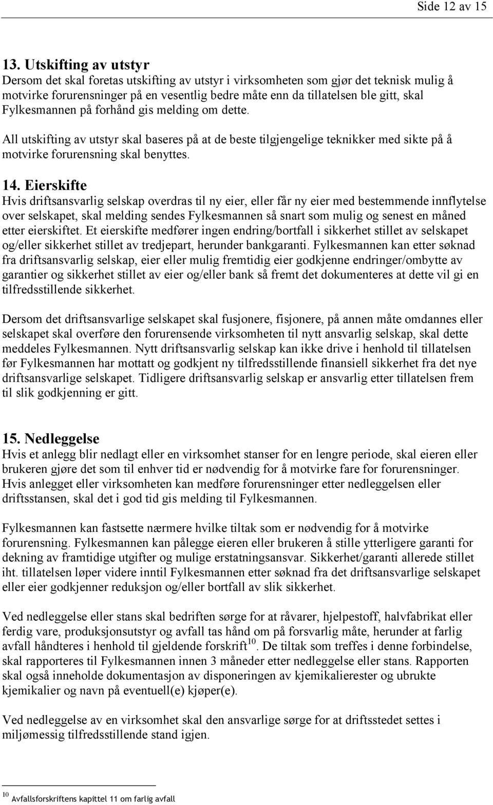 Fylkesmannen på forhånd gis melding om dette. All utskifting av utstyr skal baseres på at de beste tilgjengelige teknikker med sikte på å motvirke forurensning skal benyttes. 14.