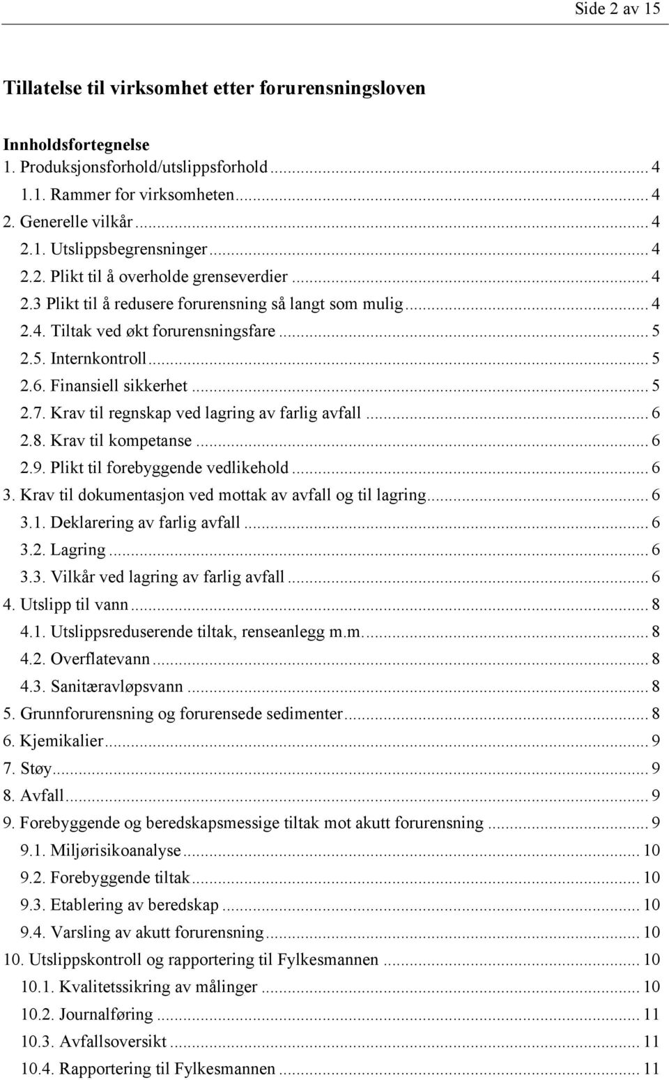 Finansiell sikkerhet... 5 2.7. Krav til regnskap ved lagring av farlig avfall... 6 2.8. Krav til kompetanse... 6 2.9. Plikt til forebyggende vedlikehold... 6 3.