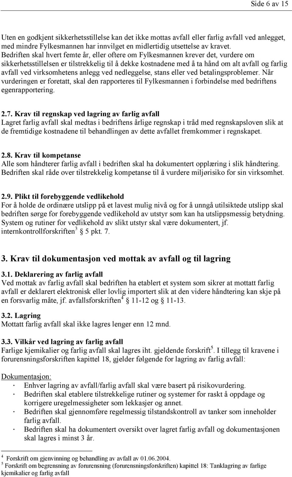 virksomhetens anlegg ved nedleggelse, stans eller ved betalingsproblemer. Når vurderingen er foretatt, skal den rapporteres til Fylkesmannen i forbindelse med bedriftens egenrapportering. 2.7.