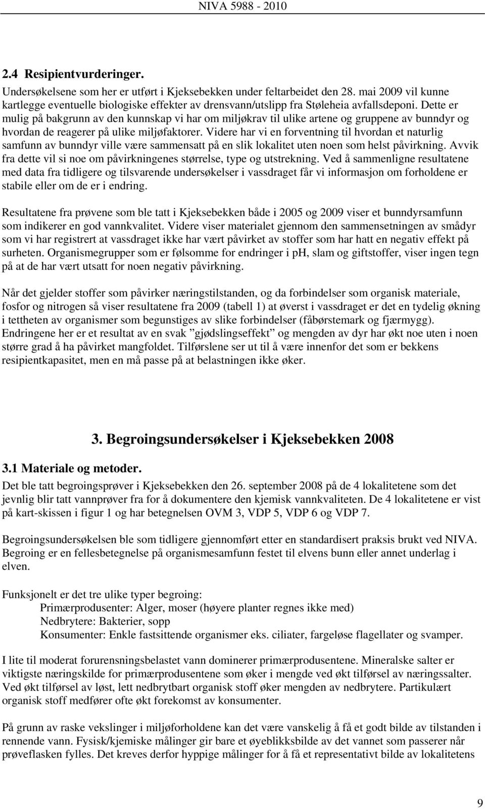 Dette er mulig på bakgrunn av den kunnskap vi har om miljøkrav til ulike artene og gruppene av bunndyr og hvordan de reagerer på ulike miljøfaktorer.