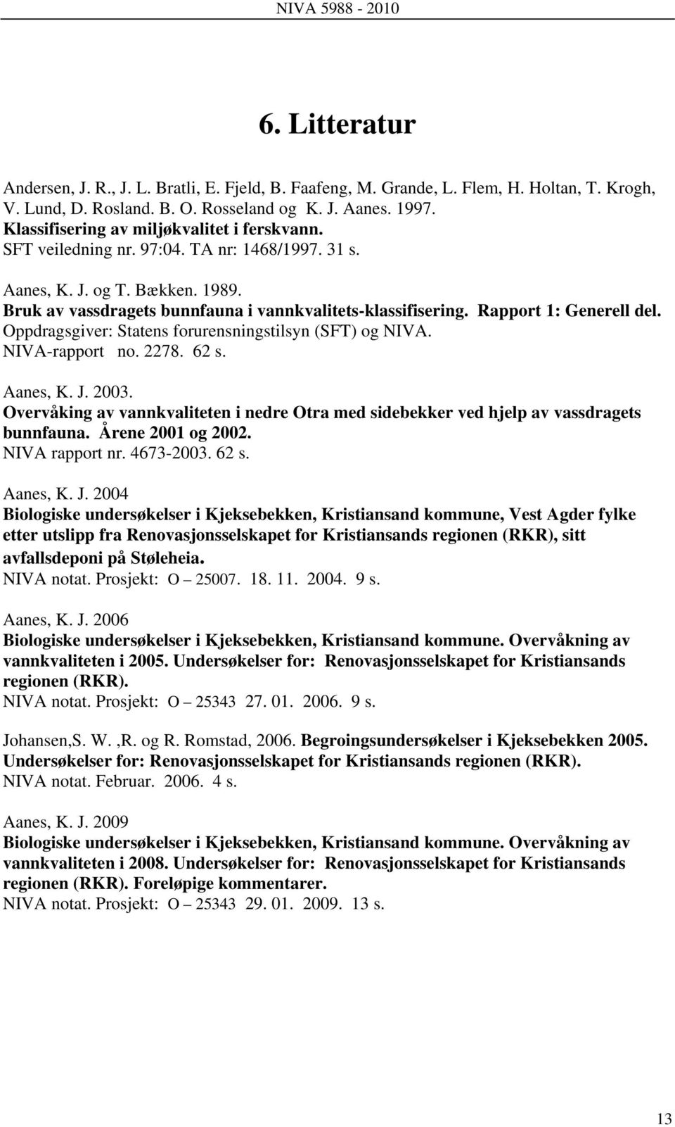 Rapport 1: Generell del. Oppdragsgiver: Statens forurensningstilsyn (SFT) og NIVA. NIVA-rapport no. 2278. 62 s. Aanes, K. J. 2003.