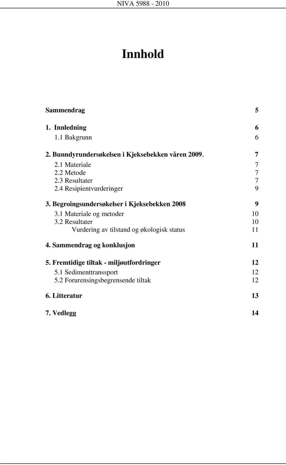 1 Materiale og metoder 10 3.2 Resultater 10 Vurdering av tilstand og økologisk status 11 4. Sammendrag og konklusjon 11 5.