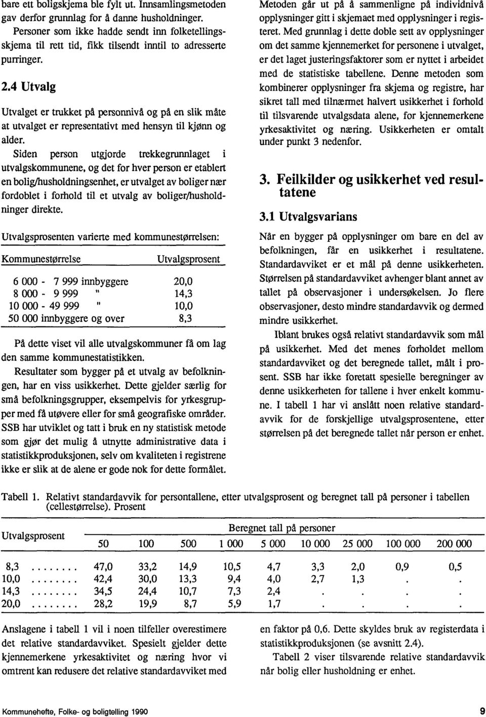 4 Utvalg Utvalget er trukket på personniva og pi en slik måte at utvalget er representativt med hensyn til kjønn og alder.