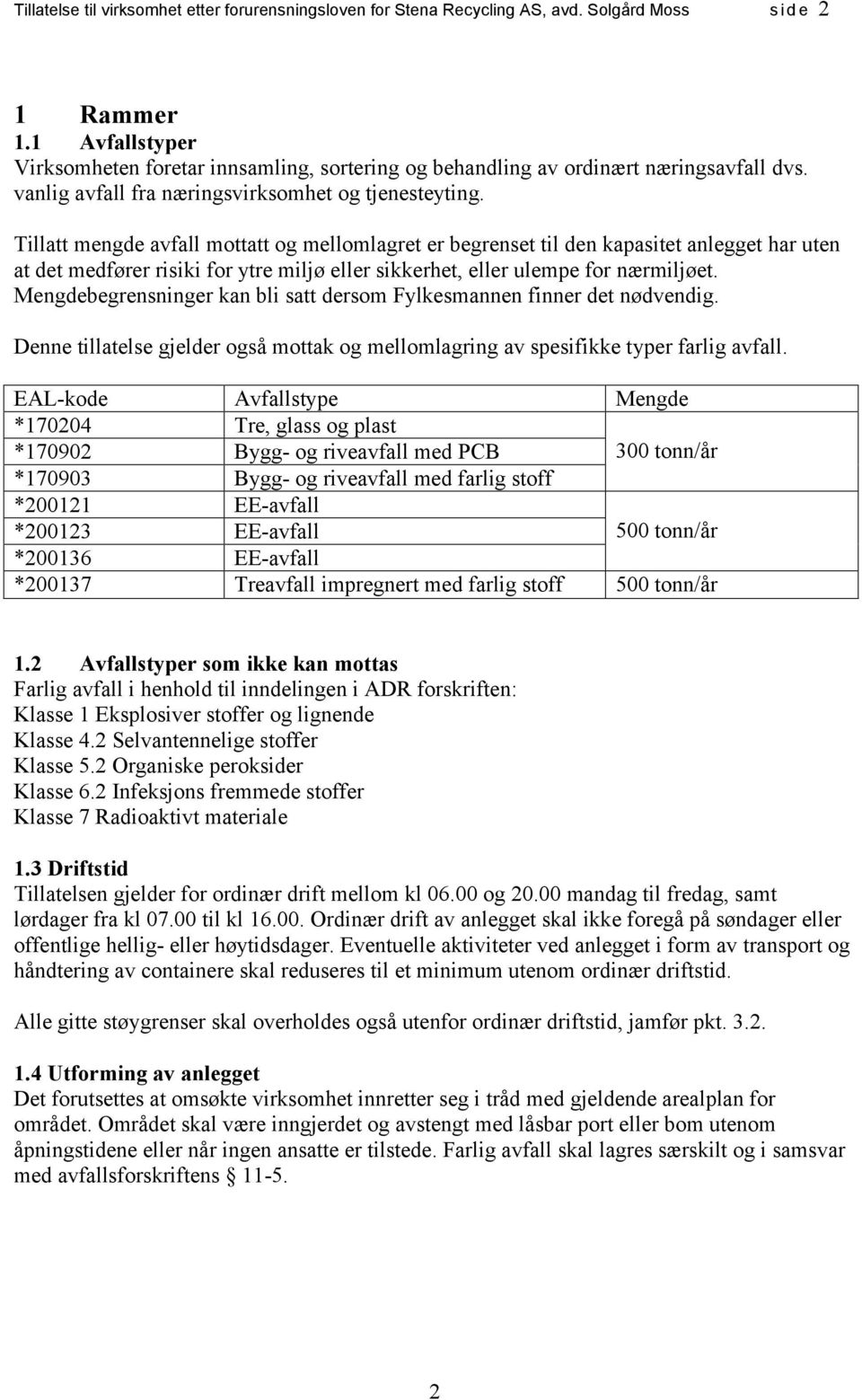 Tillatt mengde avfall mottatt og mellomlagret er begrenset til den kapasitet anlegget har uten at det medfører risiki for ytre miljø eller sikkerhet, eller ulempe for nærmiljøet.