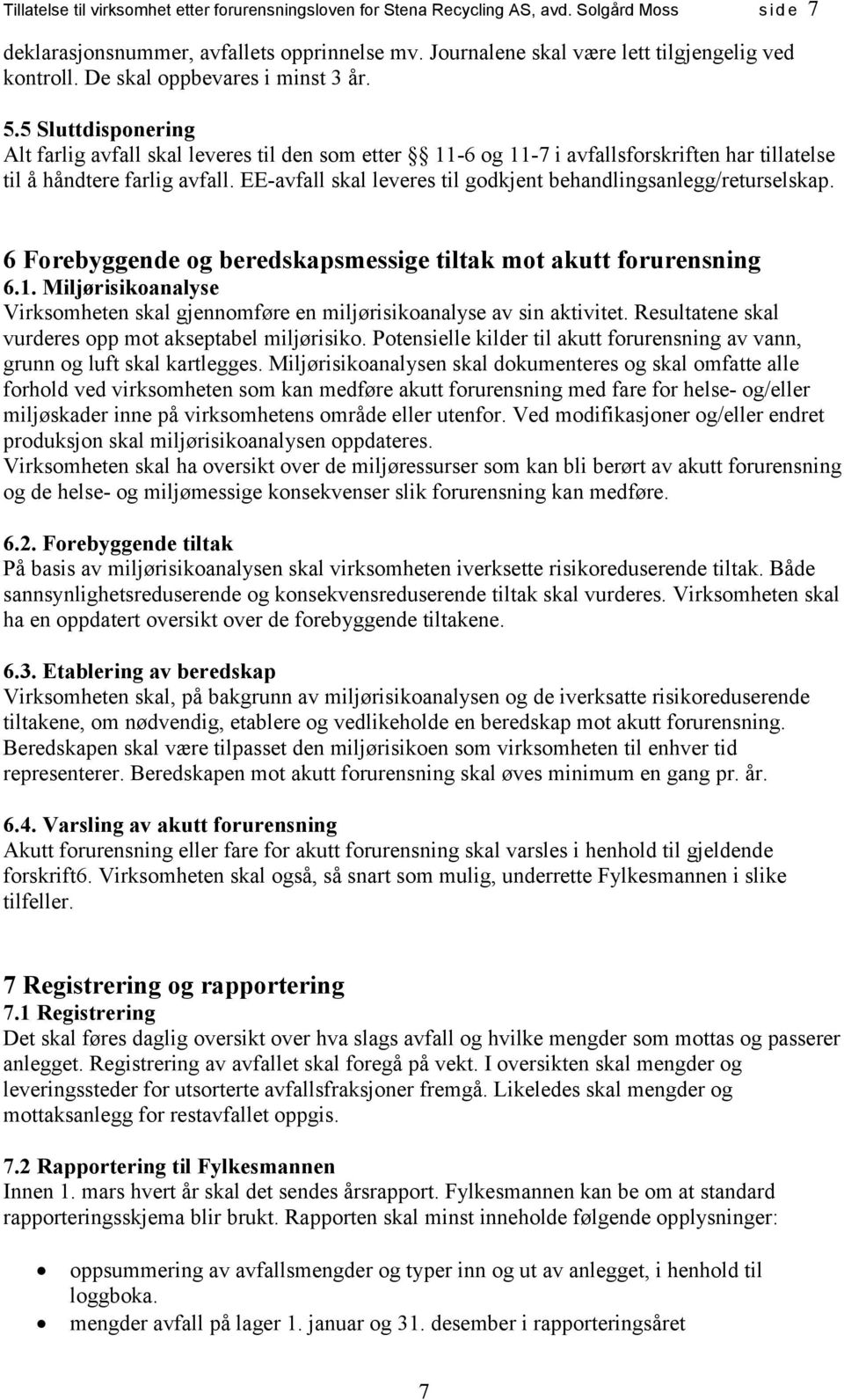 EE-avfall skal leveres til godkjent behandlingsanlegg/returselskap. 6 Forebyggende og beredskapsmessige tiltak mot akutt forurensning 6.1.