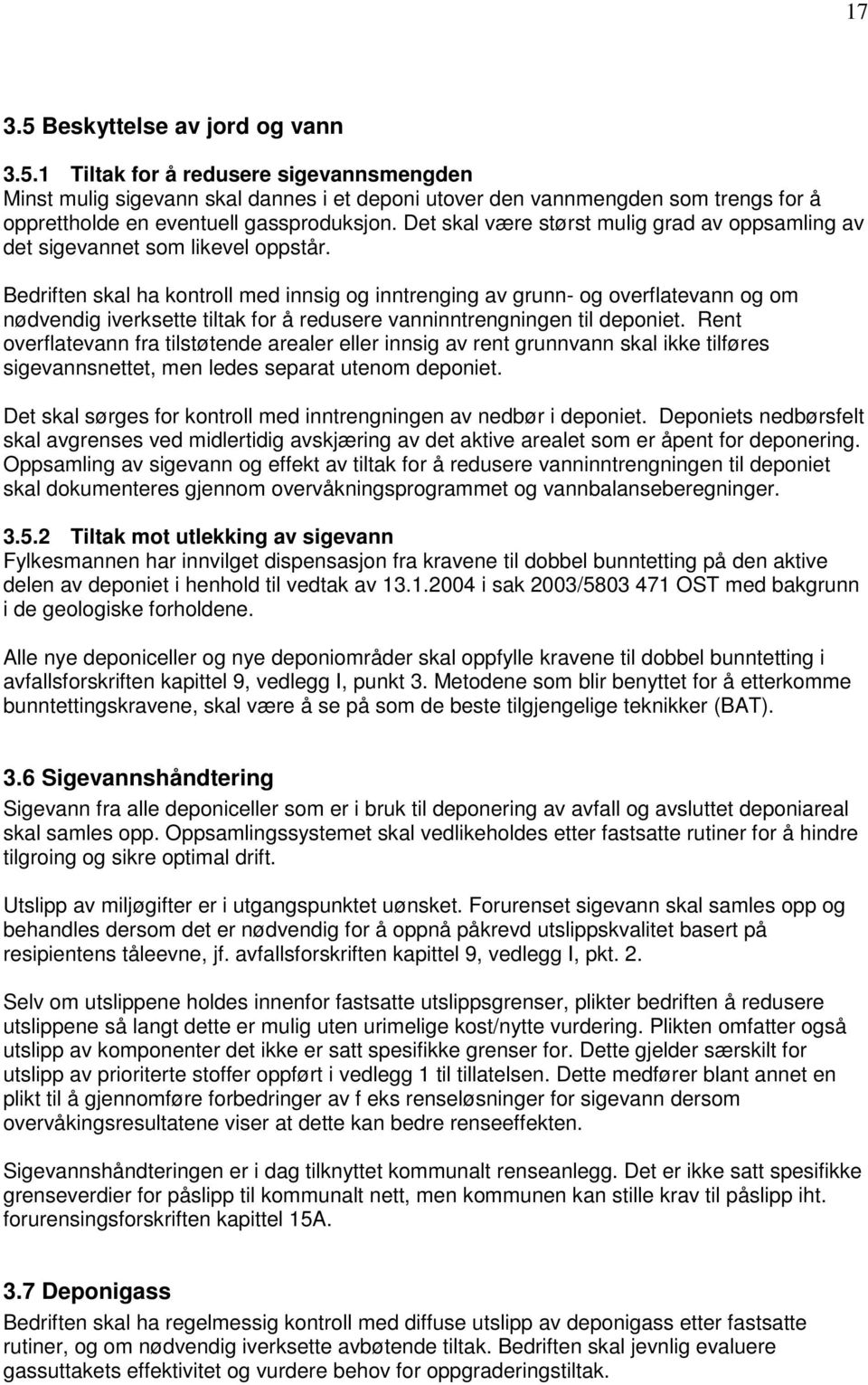 Bedriften skal ha kontroll med innsig og inntrenging av grunn- og overflatevann og om nødvendig iverksette tiltak for å redusere vanninntrengningen til deponiet.