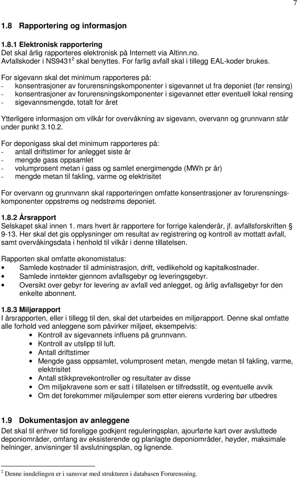 For sigevann skal det minimum rapporteres på: - konsentrasjoner av forurensningskomponenter i sigevannet ut fra deponiet (før rensing) - konsentrasjoner av forurensningskomponenter i sigevannet etter