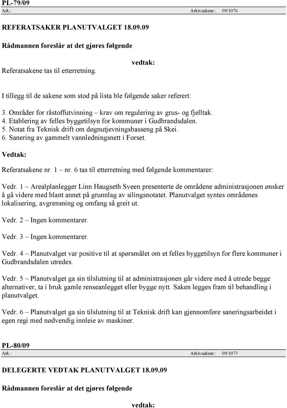 Sanering av gammelt vannledningsnett i Forset. Referatsakene nr. 1 nr. 6 tas til etterretning med følgende kommentarer: Vedr.