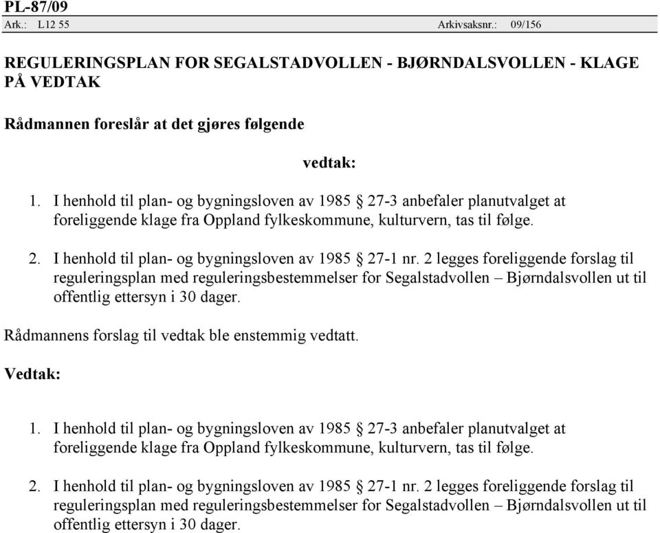 2 legges foreliggende forslag til reguleringsplan med reguleringsbestemmelser for Segalstadvollen Bjørndalsvollen ut til offentlig ettersyn i 30 dager. 1.