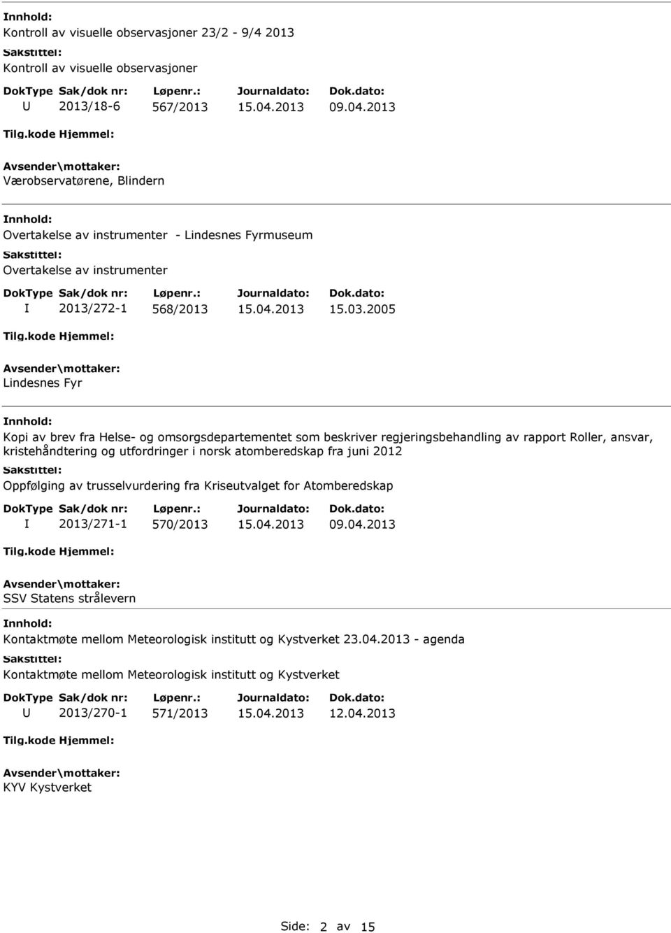 2005 Lindesnes Fyr Kopi av brev fra Helse- og omsorgsdepartementet som beskriver regjeringsbehandling av rapport Roller, ansvar, kristehåndtering og utfordringer i norsk atomberedskap fra