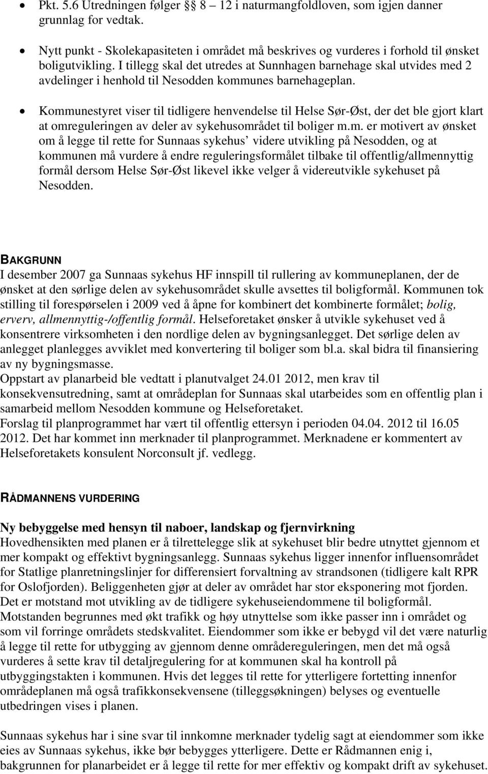 Kommunestyret viser til tidligere henvendelse til Helse Sør-Øst, der det ble gjort klart at omreguleringen av deler av sykehusområdet til boliger m.m. er motivert av ønsket om å legge til rette for