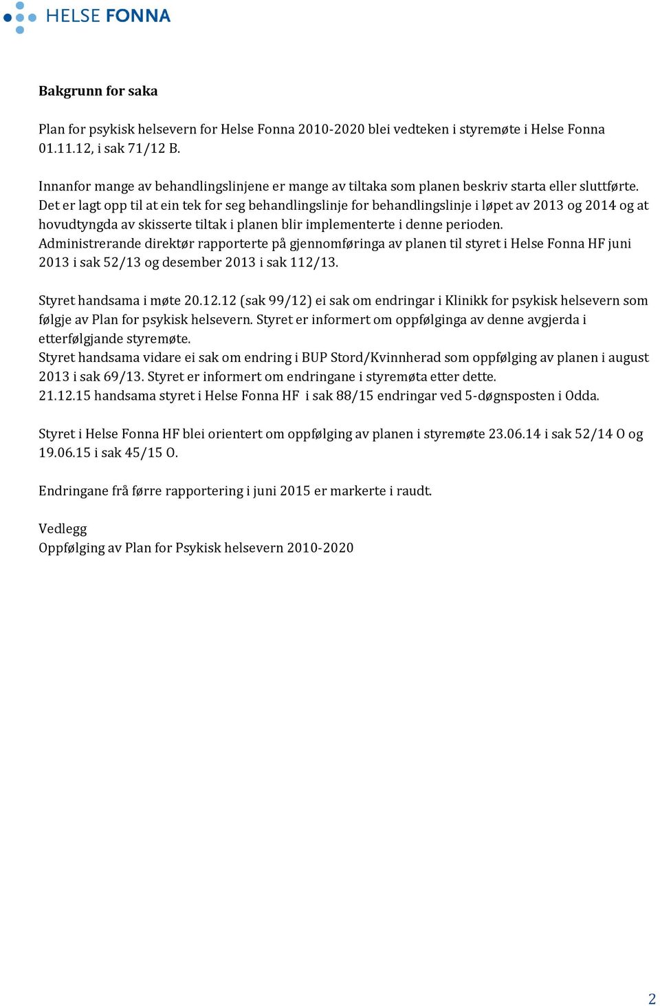 Det er lagt opp til at ein tek for seg behandlingslinje for behandlingslinje i løpet av 2013 og 2014 og at hovudtyngda av skisserte tiltak i planen blir implementerte i denne perioden.