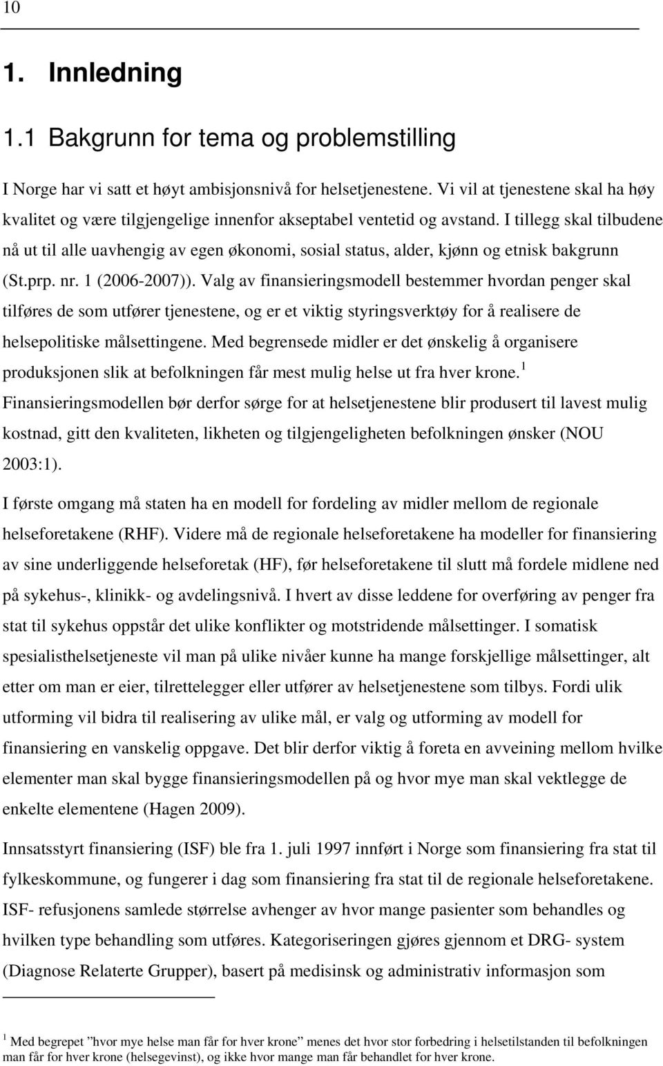 I tillegg skal tilbudene nå ut til alle uavhengig av egen økonomi, sosial status, alder, kjønn og etnisk bakgrunn (St.prp. nr. 1 (2006-2007)).