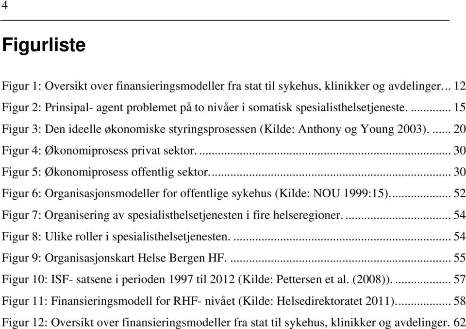 ... 30 Figur 6: Organisasjonsmodeller for offentlige sykehus (Kilde: NOU 1999:15).... 52 Figur 7: Organisering av spesialisthelsetjenesten i fire helseregioner.