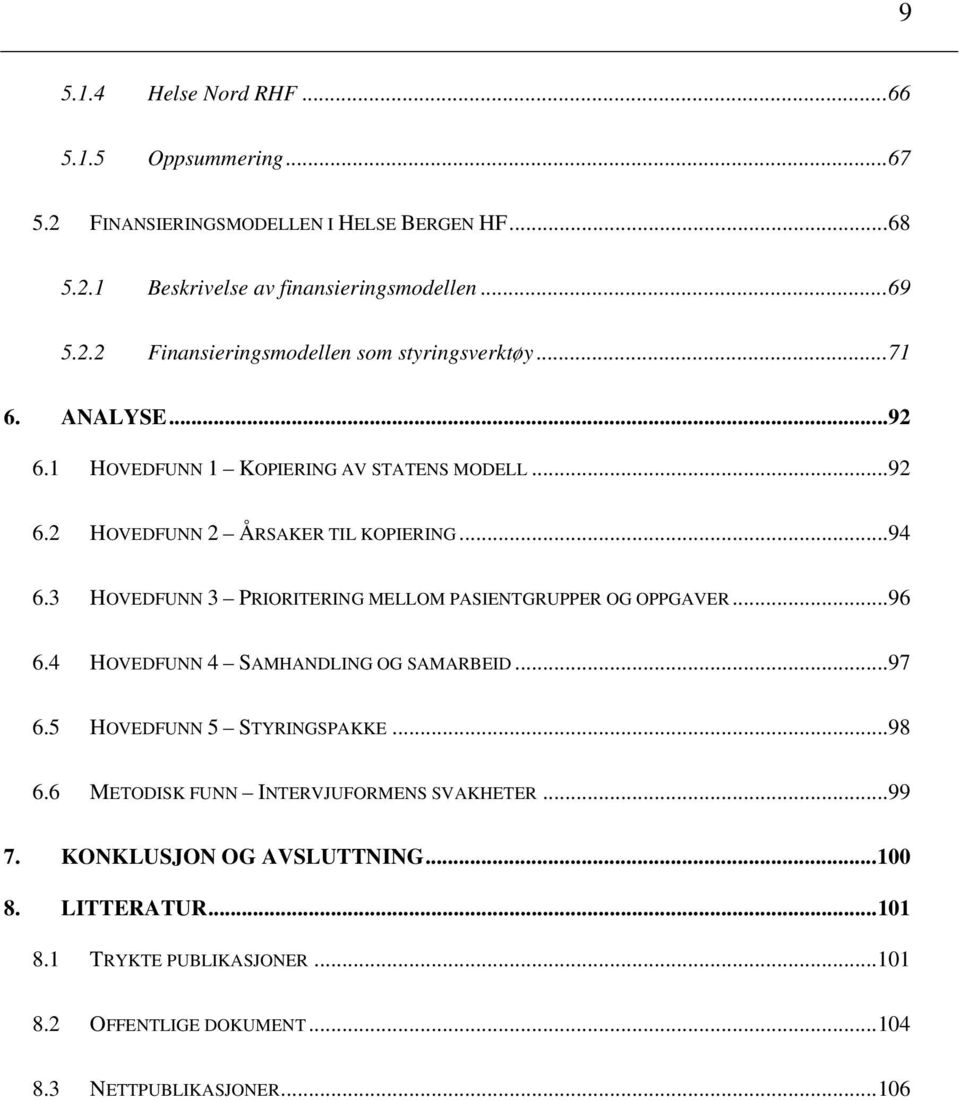 3 HOVEDFUNN 3 PRIORITERING MELLOM PASIENTGRUPPER OG OPPGAVER... 96 6.4 HOVEDFUNN 4 SAMHANDLING OG SAMARBEID... 97 6.5 HOVEDFUNN 5 STYRINGSPAKKE... 98 6.