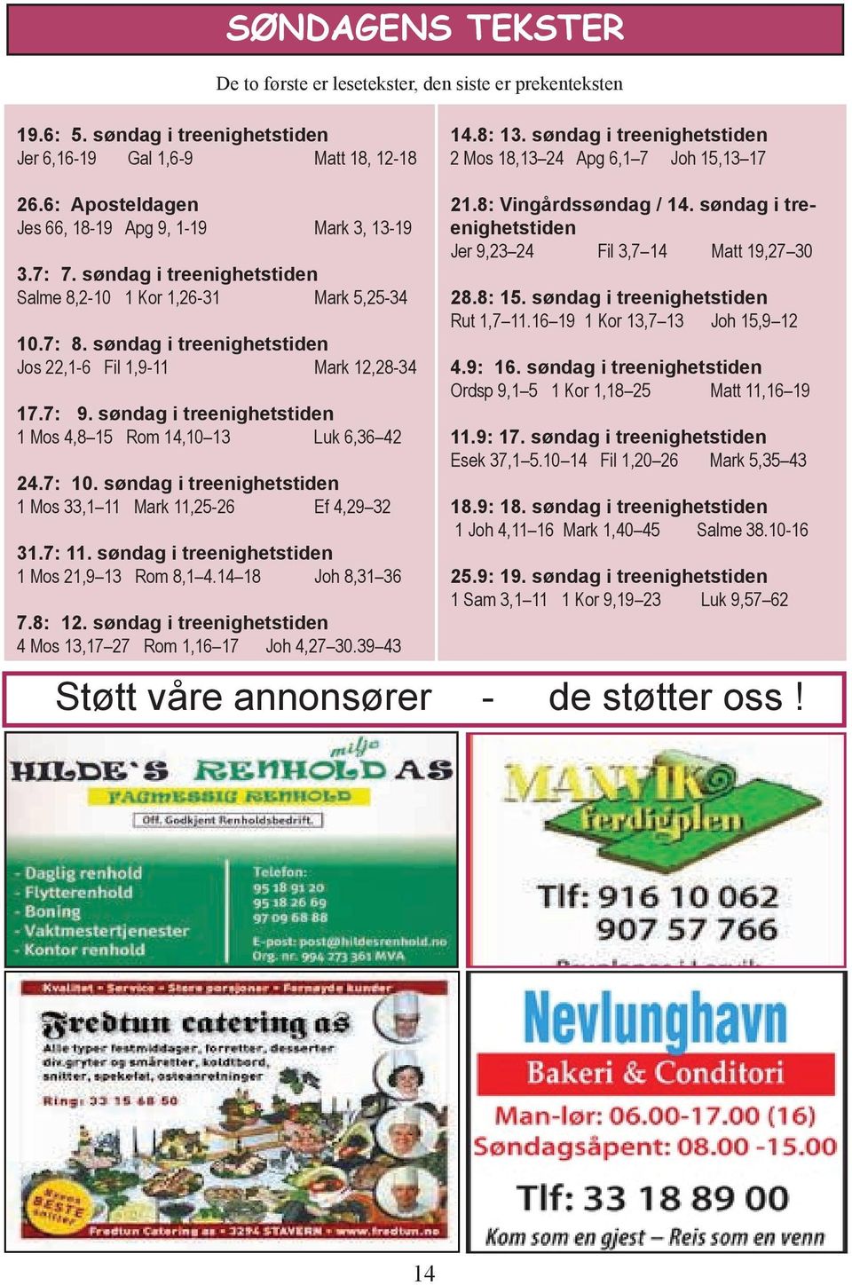 7: 8. søndag i treenighetstiden Jos 22,1-6 Fil 1,9-11 Mark 12,28-34 17.7: 9. søndag i treenighetstiden 1 Mos 4,8 15 Rom 14,10 13 Luk 6,36 42 24.7: 10.