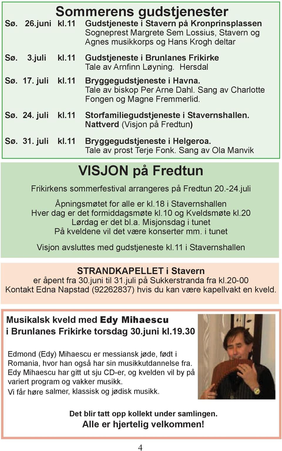 juli kl.11 Storfamiliegudstjeneste i Stavernshallen. Nattverd (Visjon på Fredtun) Sø. 31. juli kl.11 Bryggegudstjeneste i Helgeroa. Tale av prost Terje Fonk.