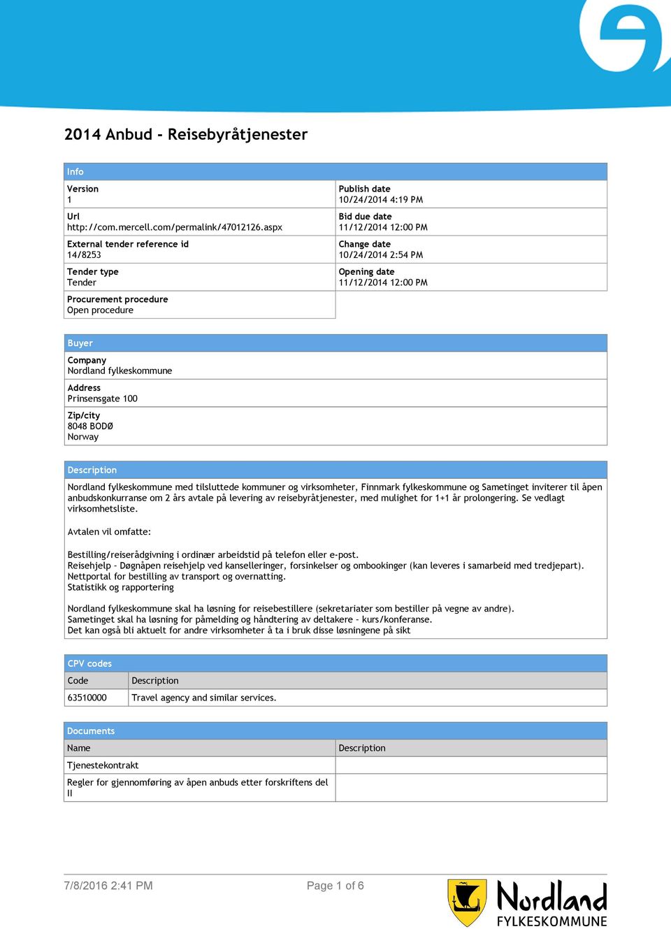 Opening date 11/12/2014 12:00 PM Buyer Company Nordland fylkeskommune Address Prinsensgate 100 Zip/city 8048 BODØ Norway Description Nordland fylkeskommune med tilsluttede kommuner og virksomheter,