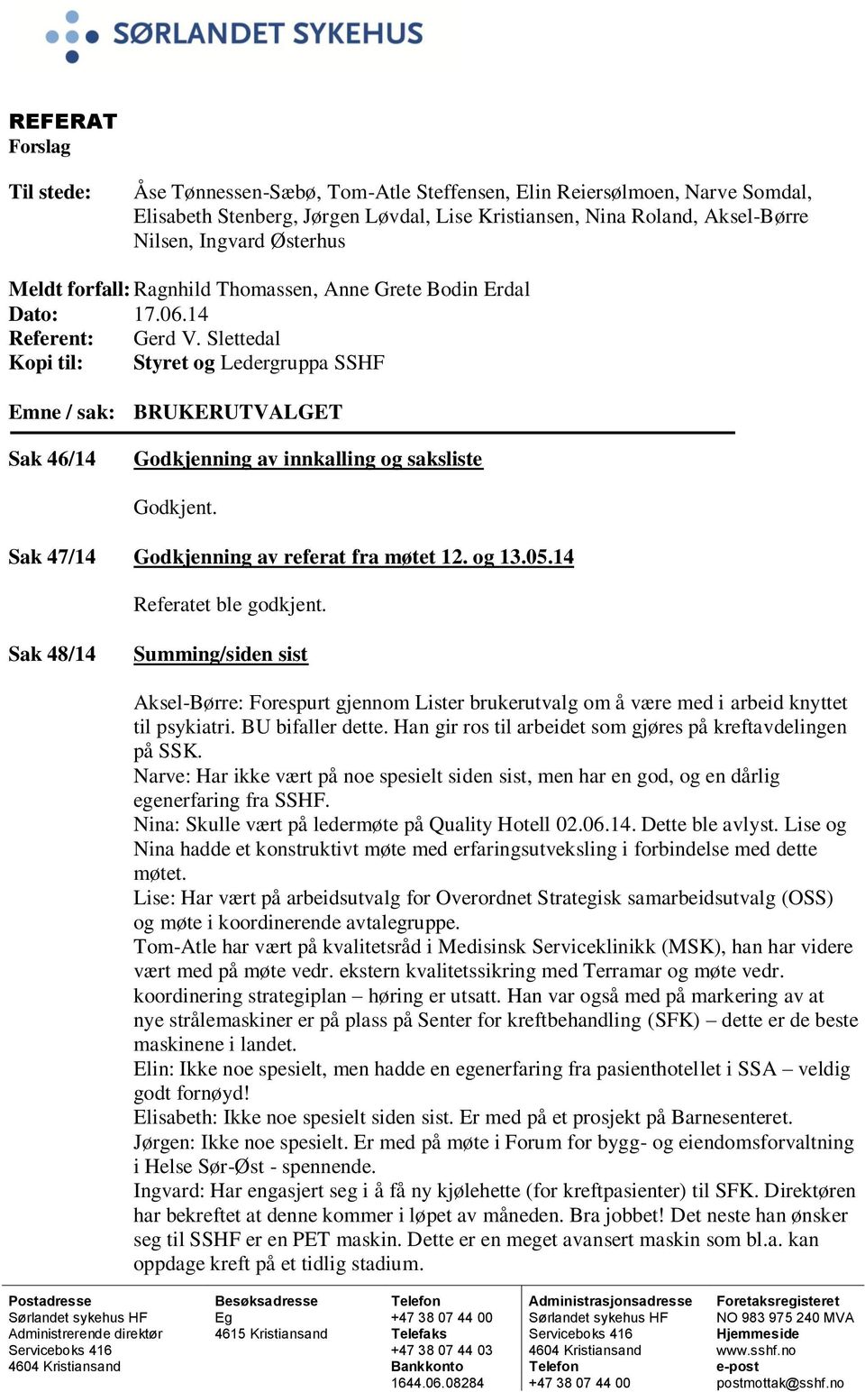 Slettedal Kopi til: Styret og Ledergruppa SSHF Emne / sak: BRUKERUTVALGET Sak 46/14 Godkjenning av innkalling og saksliste Godkjent. Sak 47/14 Godkjenning av referat fra møtet 12. og 13.05.