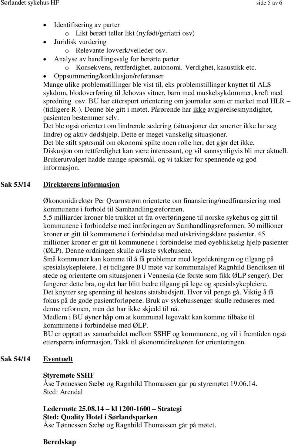 Oppsummering/konklusjon/referanser Mange ulike problemstillinger ble vist til, eks problemstillinger knyttet til ALS sykdom, blodoverføring til Jehovas vitner, barn med muskelsykdommer, kreft med