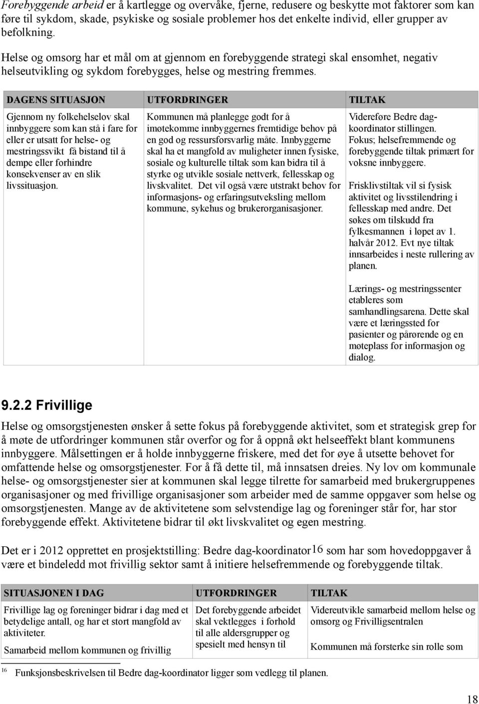 DAGENS SITUASJON UTFORDRINGER TILTAK Gjennom ny folkehelselov skal innbyggere som kan stå i fare for eller er utsatt for helse- og mestringssvikt få bistand til å dempe eller forhindre konsekvenser