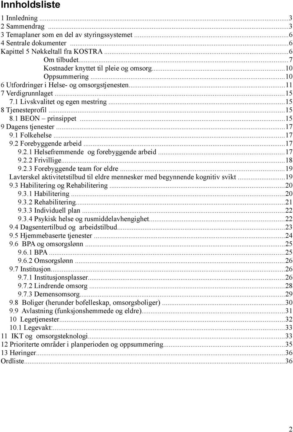 ..15 9 Dagens tjenester...17 9.1 Folkehelse...17 9.2 Forebyggende arbeid...17 9.2.1 Helsefremmende og forebyggende arbeid...17 9.2.2 Frivillige...18 9.2.3 Forebyggende team for eldre.