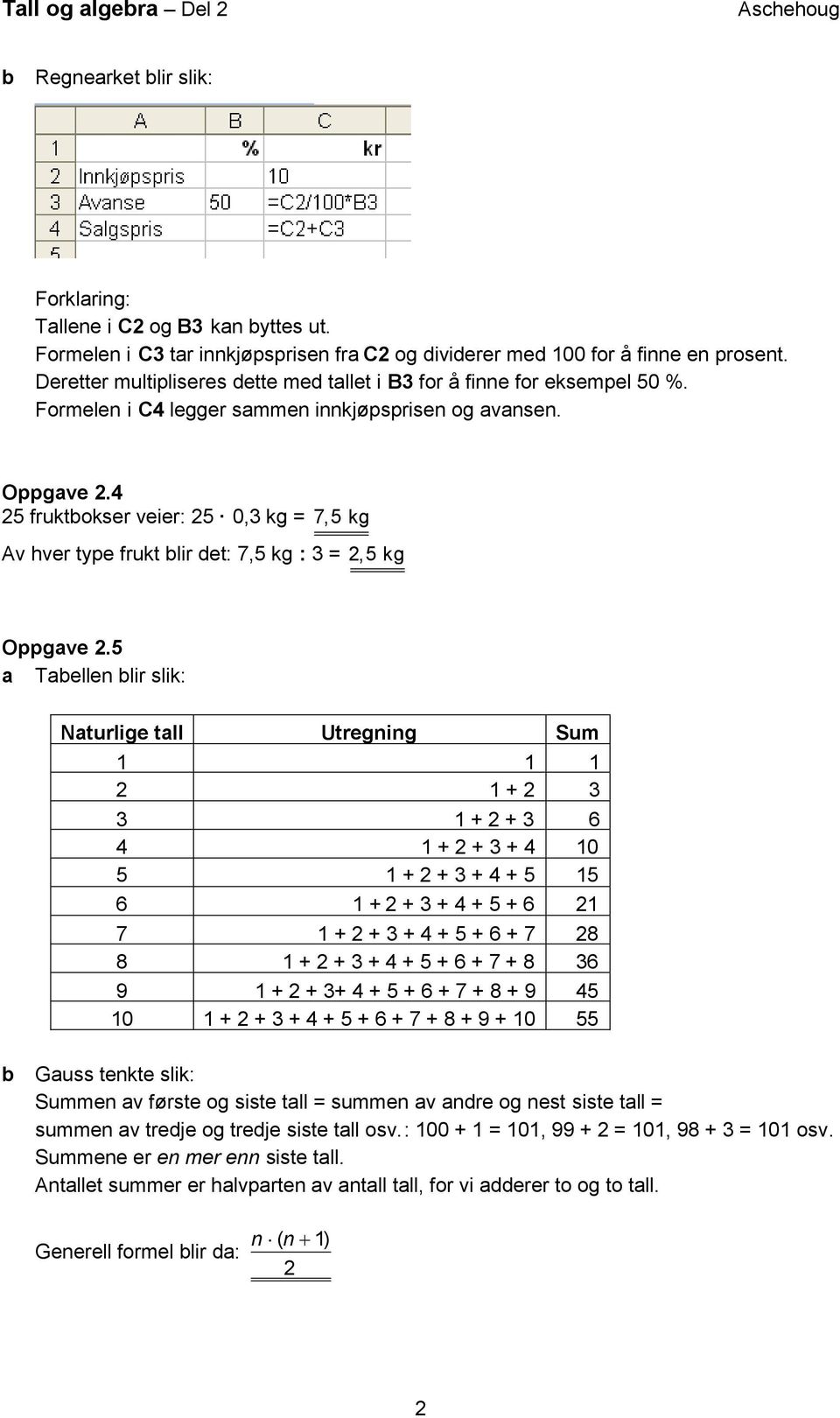 4 5 fruktokser veier: 5 0,3 kg = 7,5 kg Av hver type frukt lir det: 7,5 kg : 3 =,5 kg Oppgave.