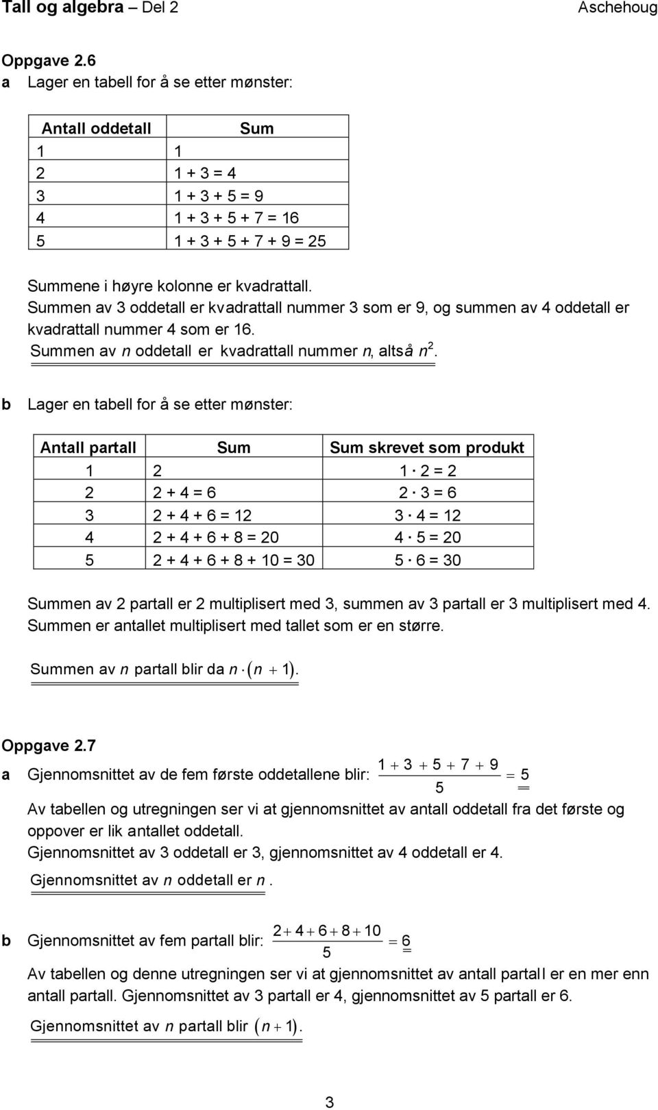 Summen av 3 oddetall er kvadrattall nummer 3 som er 9, og summen av 4 oddetall er kvadrattall nummer 4 som er 16. Summen av n oddetall er kvadrattall nummer n, alts å n.