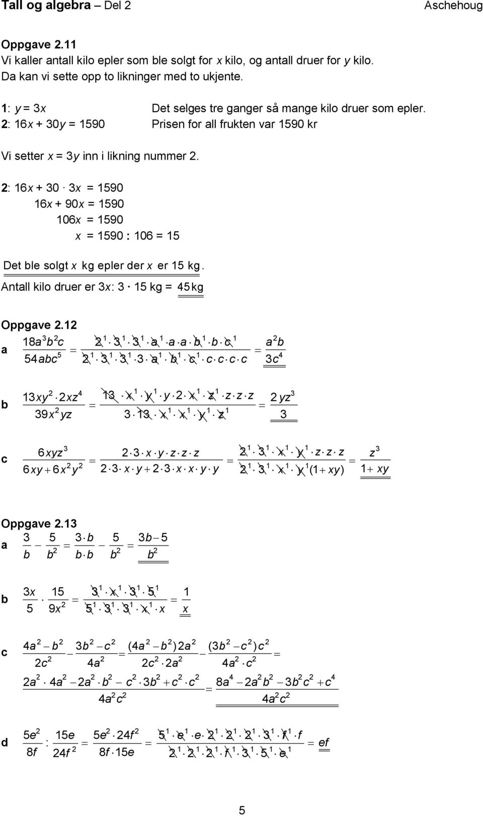 : 16x + 30 3x = 1590 16x + 90x = 1590 106x = 1590 x = 1590 : 106 = 15 Det le solgt x kg epler der x er 15 kg. Antall kilo druer er 3x: 3 15 kg = 45kg Oppgave.