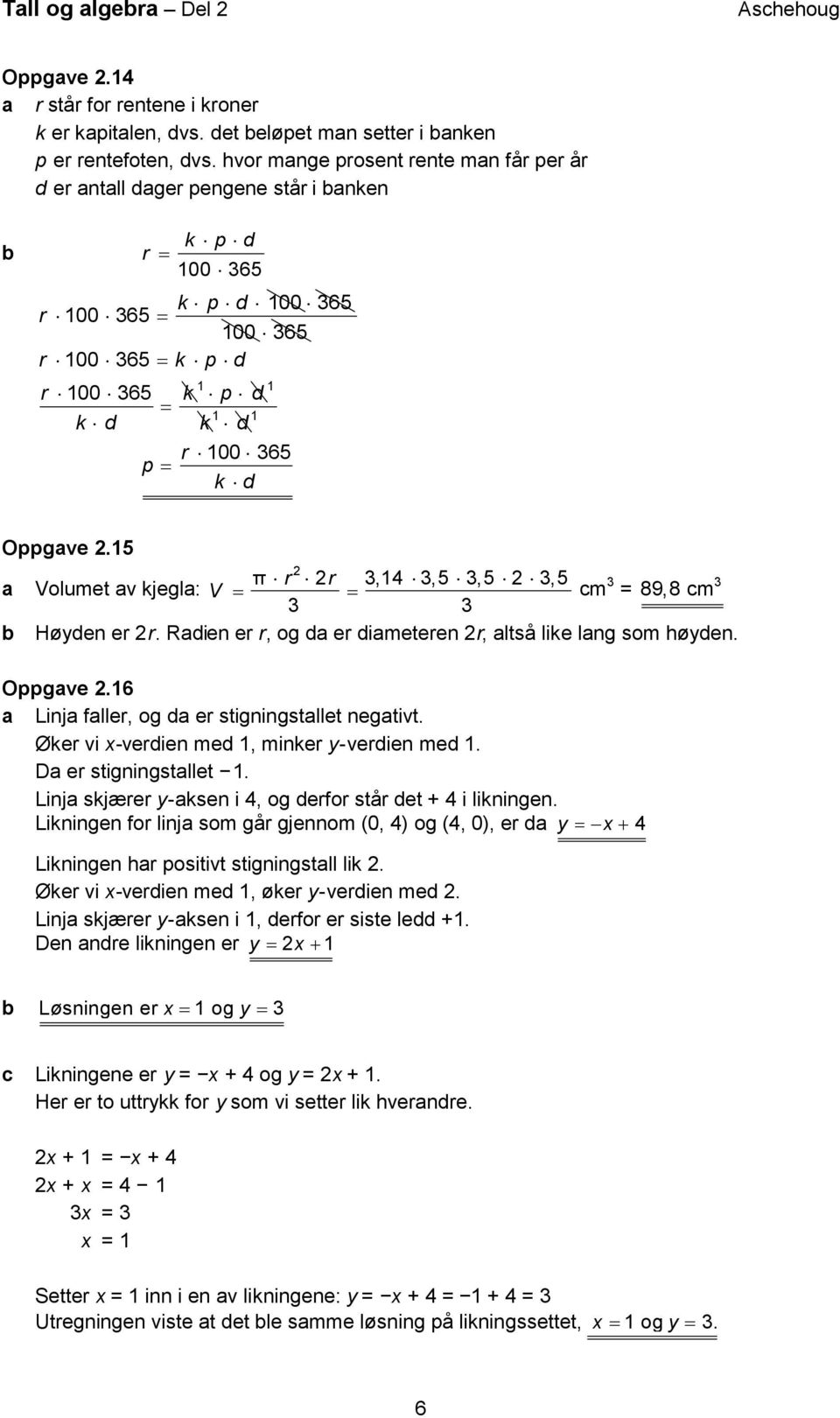 15 a πr r 3,14 3,5 3,5 3,5 Volumet av kjegla: V m 3 3 = 89,8 m 3 3 Høyden er r. Radien er r, og da er diameteren r, altså like lang som høyden. Oppgave.