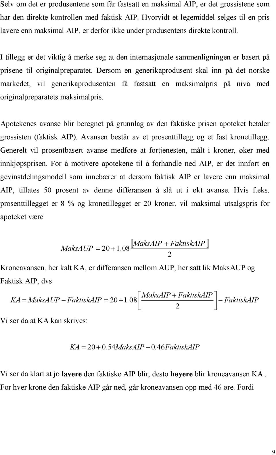 I tillegg er det viktig å merke seg at den internasjonale sammenligningen er basert på prisene til originalpreparatet.