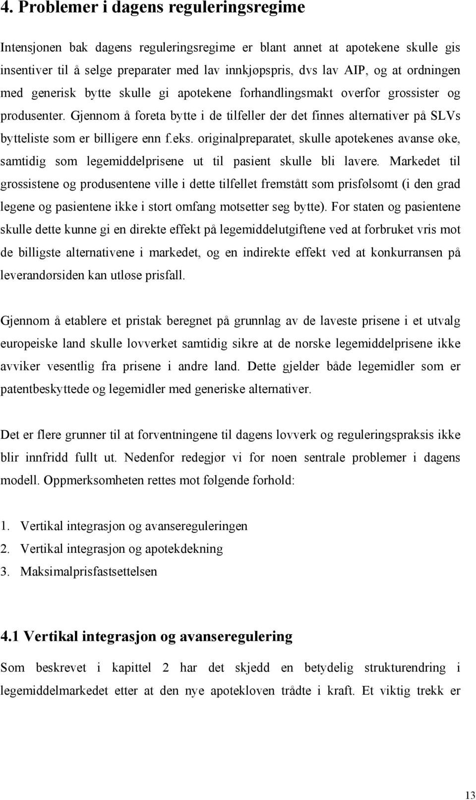 Gjennom å foreta bytte i de tilfeller der det finnes alternativer på SLVs bytteliste som er billigere enn f.eks.