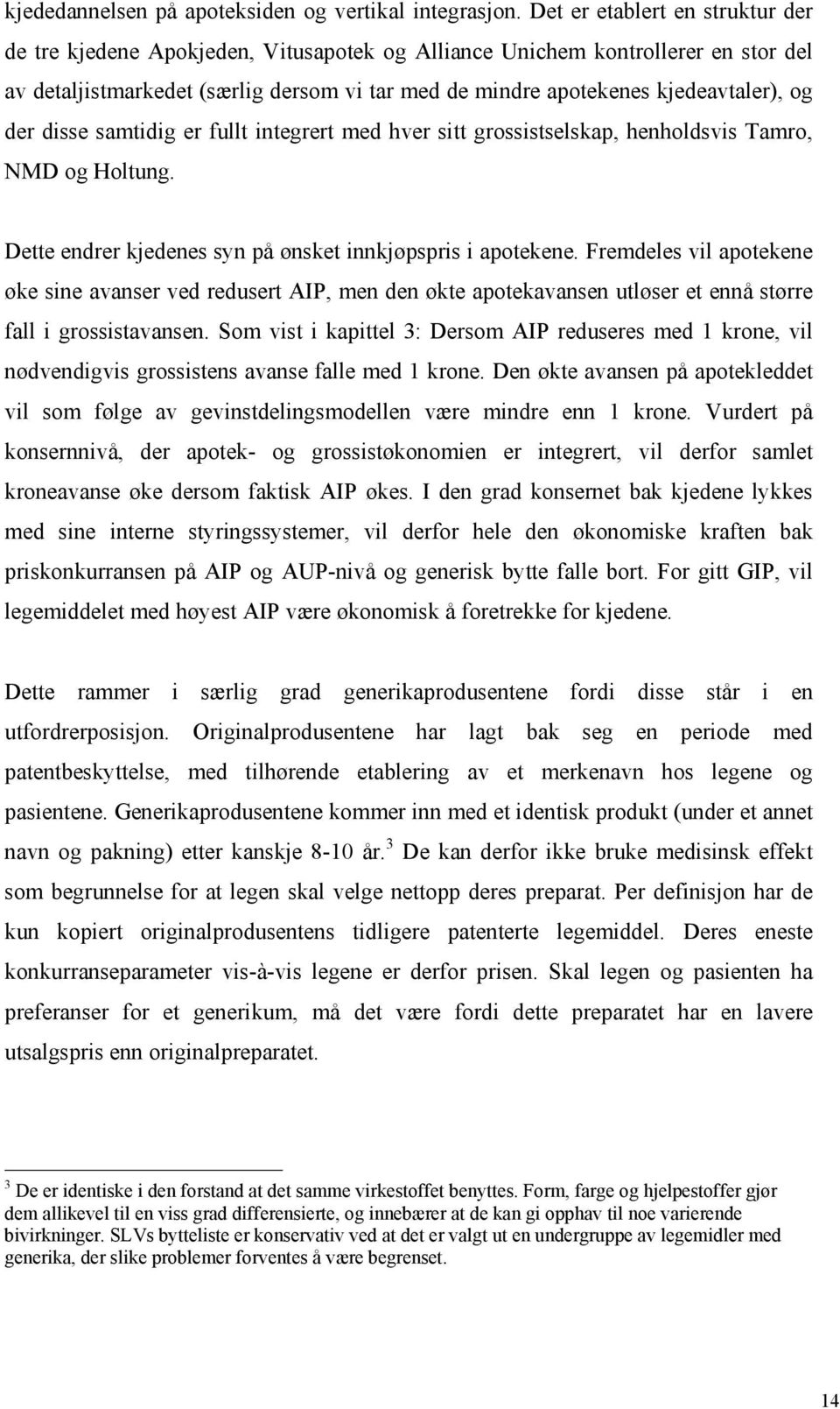 og der disse samtidig er fullt integrert med hver sitt grossistselskap, henholdsvis Tamro, NMD og Holtung. Dette endrer kjedenes syn på ønsket innkjøpspris i apotekene.